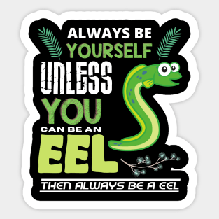 Always Be Yourself Unless You Can Be An Eel. Sticker